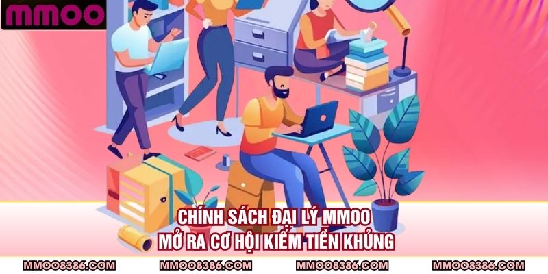Chính sách đại lý MMOO mở ra cơ hội kiếm tiền khủng