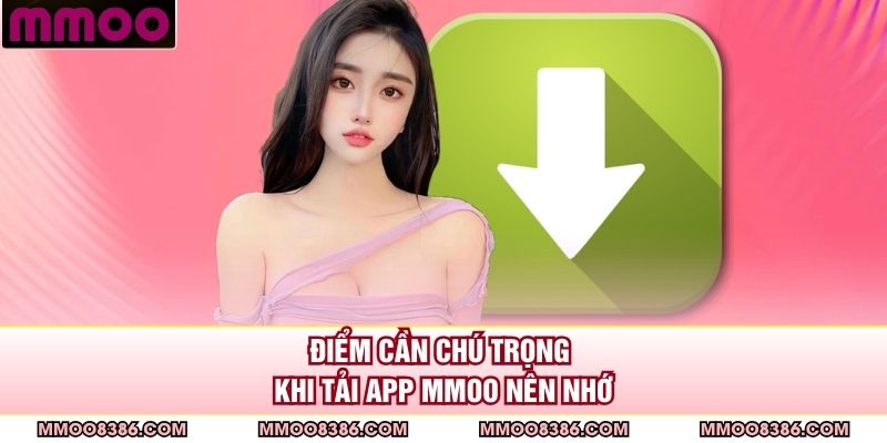 Điểm cần chú trọng khi tải app MMOO nên nhớ