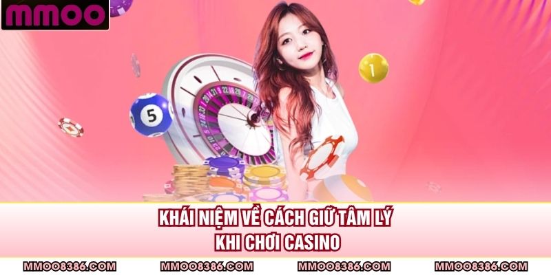 Khái niệm về cách giữ tâm lý khi chơi casino