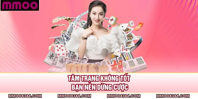 Tâm trạng không tốt bạn nên dừng cược