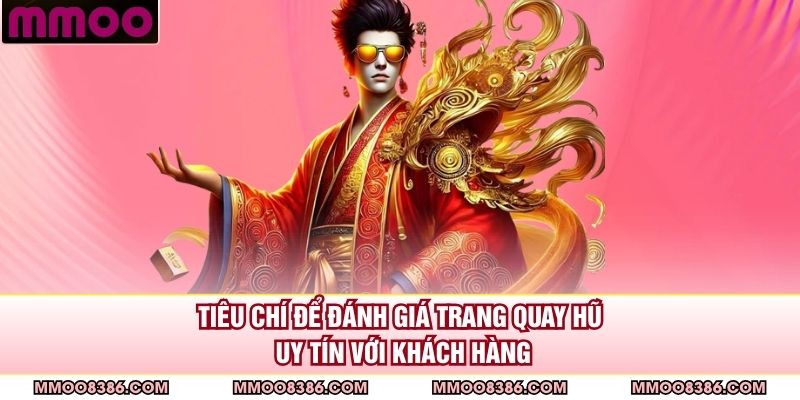 Tiêu chí để đánh giá trang quay hũ uy tín với khách hàng