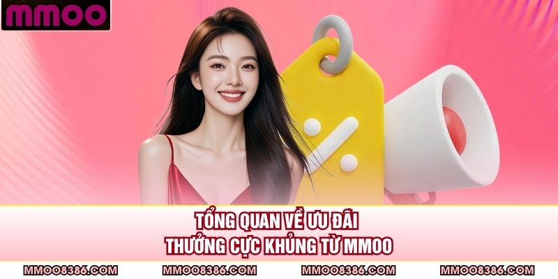 Tổng quan về ưu đãi thưởng cực khủng từ MMOO